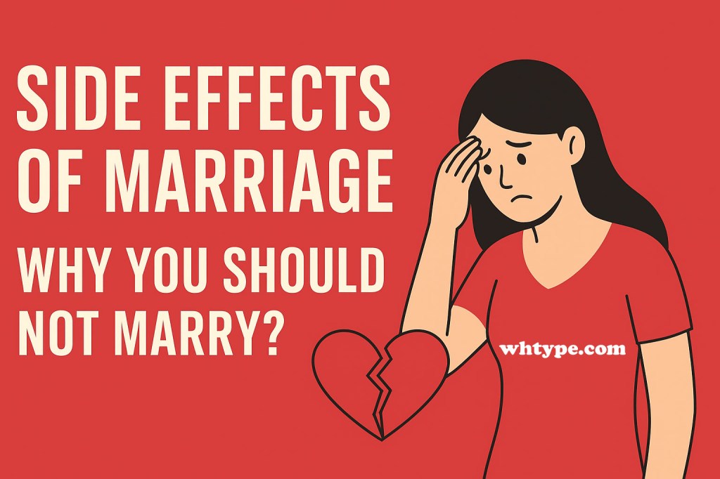 Side Effects of Marriage: Why You Should Not&nbsp;Marry?