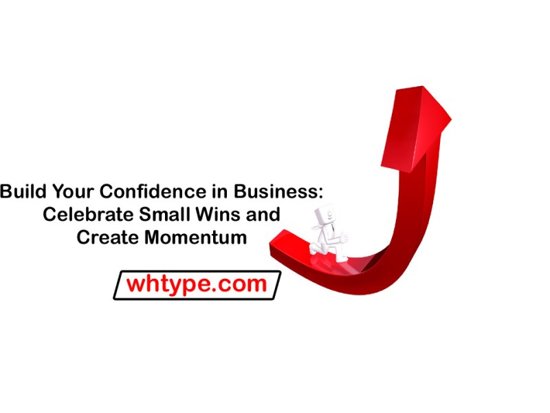 Build Your Confidence: Small Wins Create Big Business&nbsp;Momentum