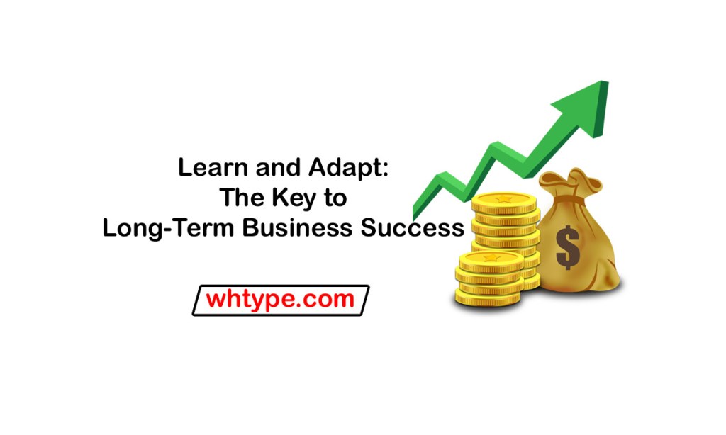 Learn and Adapt: The Key to Long-Term Business&nbsp;Success